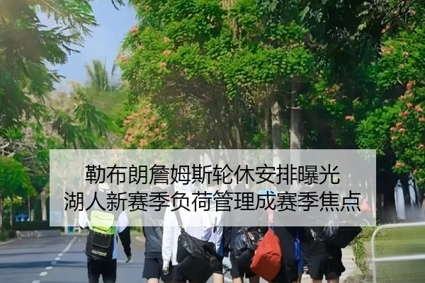 勒布朗詹姆斯轮休安排曝光 湖人新赛季负荷管理成赛季焦点